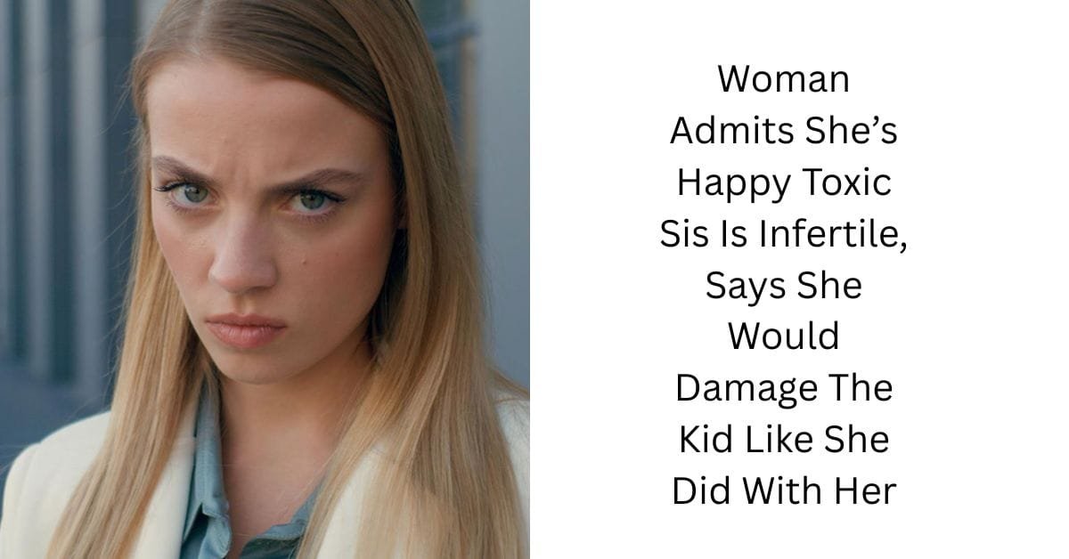 Woman Admits She’s Happy Toxic Sis Is Infertile, Says She Would Damage The Kid Like She Did With Her