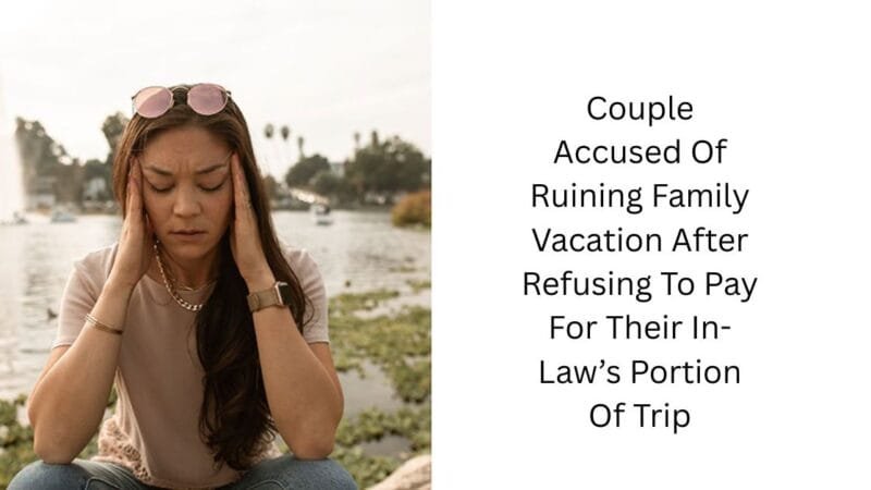 Couple Accused Of Ruining Family Vacation After Refusing To Pay For Their In-Law’s Portion Of Trip