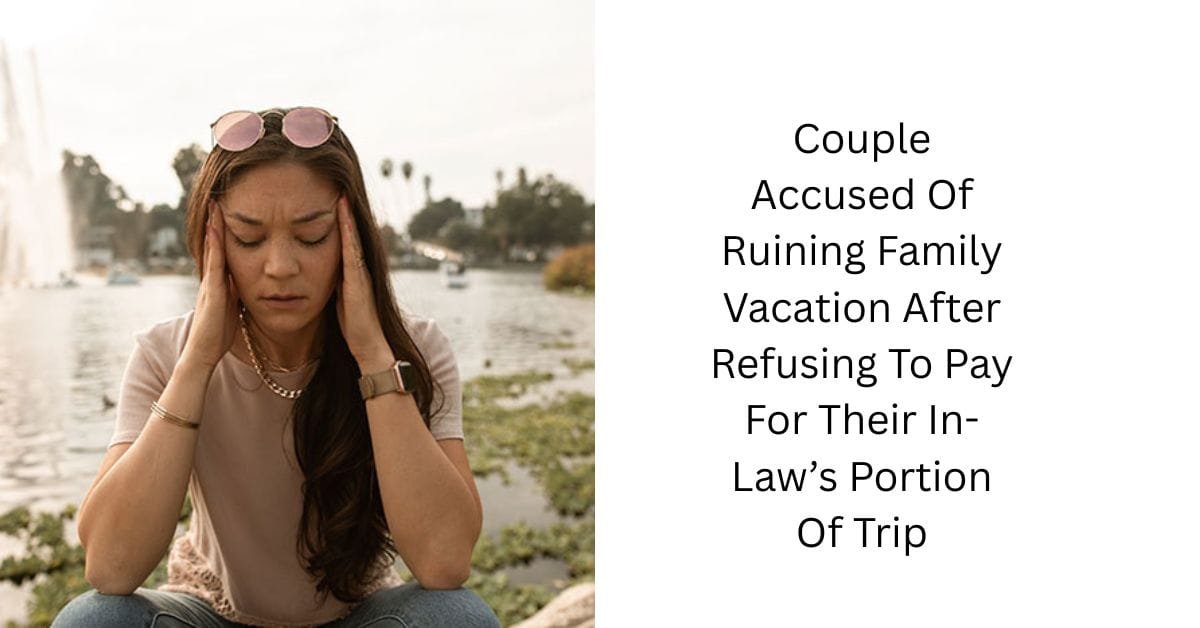 Couple Accused Of Ruining Family Vacation After Refusing To Pay For Their In-Law’s Portion Of Trip