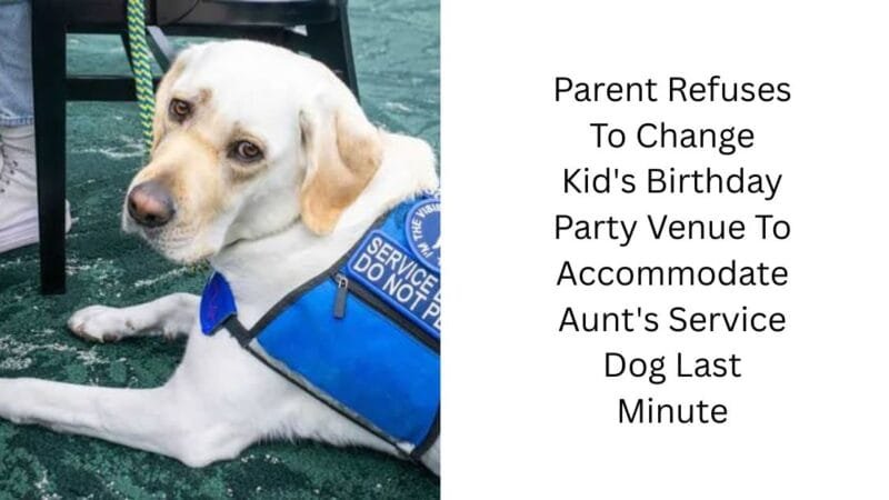 Parent Refuses To Change Kid’s Birthday Party Venue To Accommodate Aunt’s Service Dog Last Minute