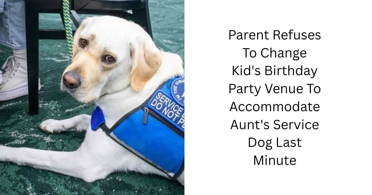 Parent Refuses To Change Kid’s Birthday Party Venue To Accommodate Aunt’s Service Dog Last Minute