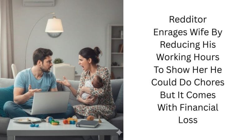 Redditor Enrages Wife By Reducing His Working Hours To Show Her He Could Do Chores But It Comes With Financial Loss