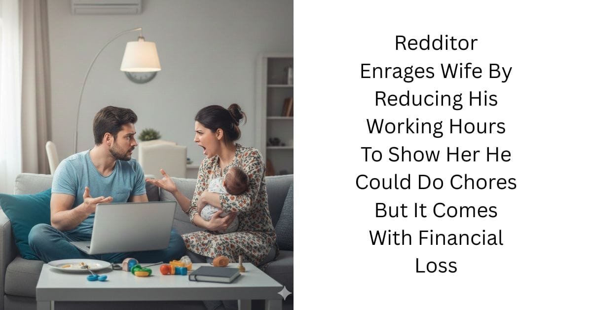 Redditor Enrages Wife By Reducing His Working Hours To Show Her He Could Do Chores But It Comes With Financial Loss