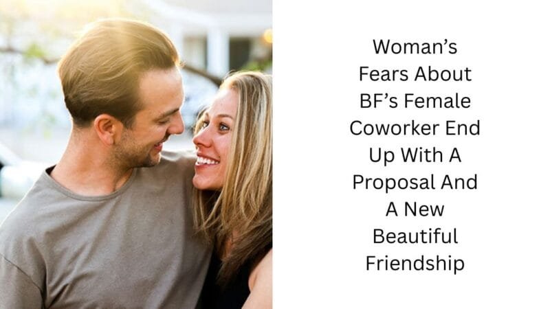 Woman’s Fears About BF’s Female Coworker End Up With A Proposal And A New Beautiful Friendship