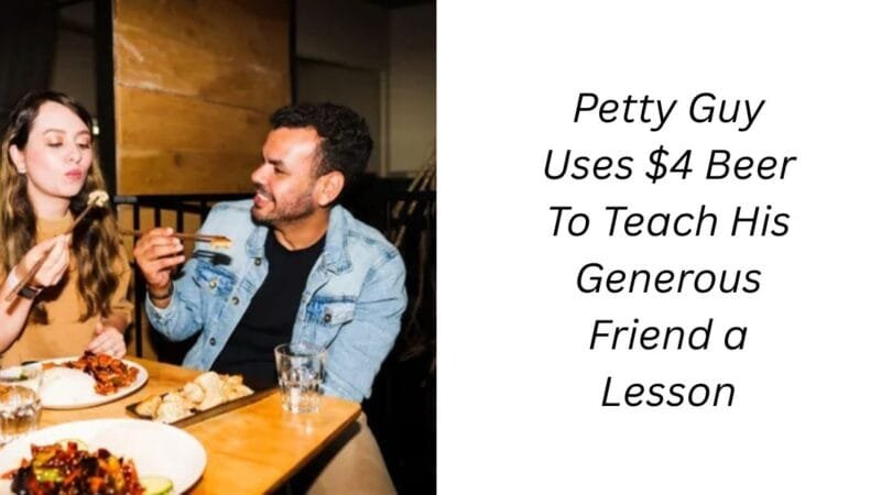 Petty Guy Uses $4 Beer To Teach His Generous Friend a Lesson