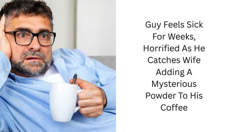Guy Feels Sick For Weeks, Horrified As He Catches Wife Adding A Mysterious Powder To His Coffee