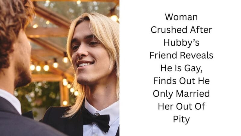 Woman Crushed After Hubby’s Friend Reveals He Is Gay, Finds Out He Only Married Her Out Of Pity