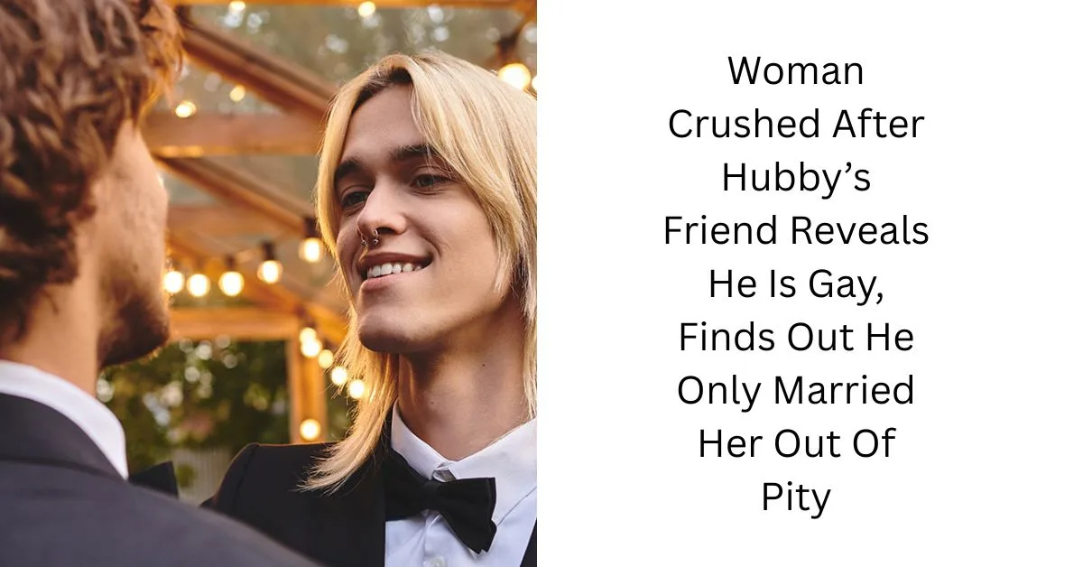 Woman Crushed After Hubby’s Friend Reveals He Is Gay, Finds Out He Only Married Her Out Of Pity