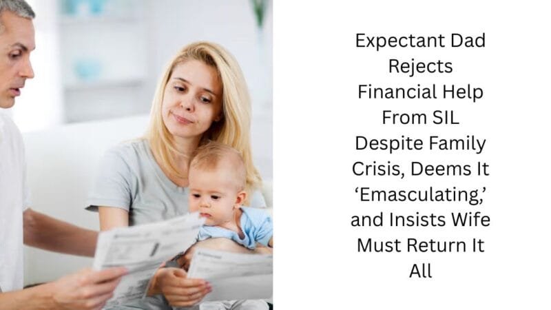 Expectant Dad Rejects Financial Help From SIL Despite Family Crisis, Deems It ‘Emasculating,’ and Insists Wife Must Return It All