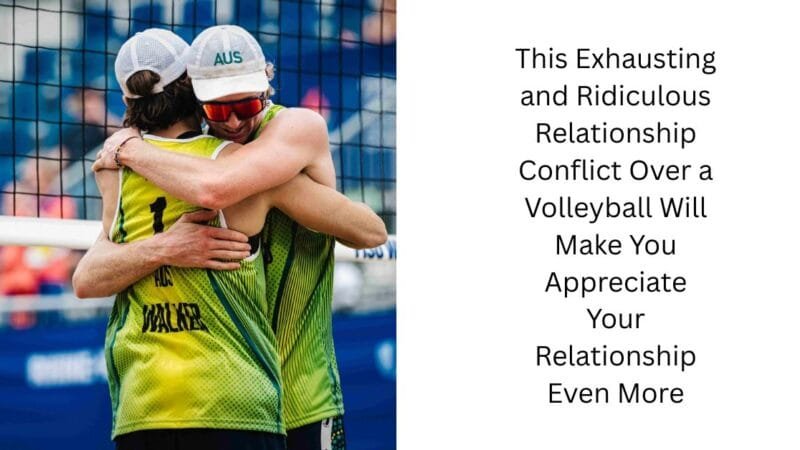 This Exhausting and Ridiculous Relationship Conflict Over a Volleyball Will Make You Appreciate Your Relationship Even More