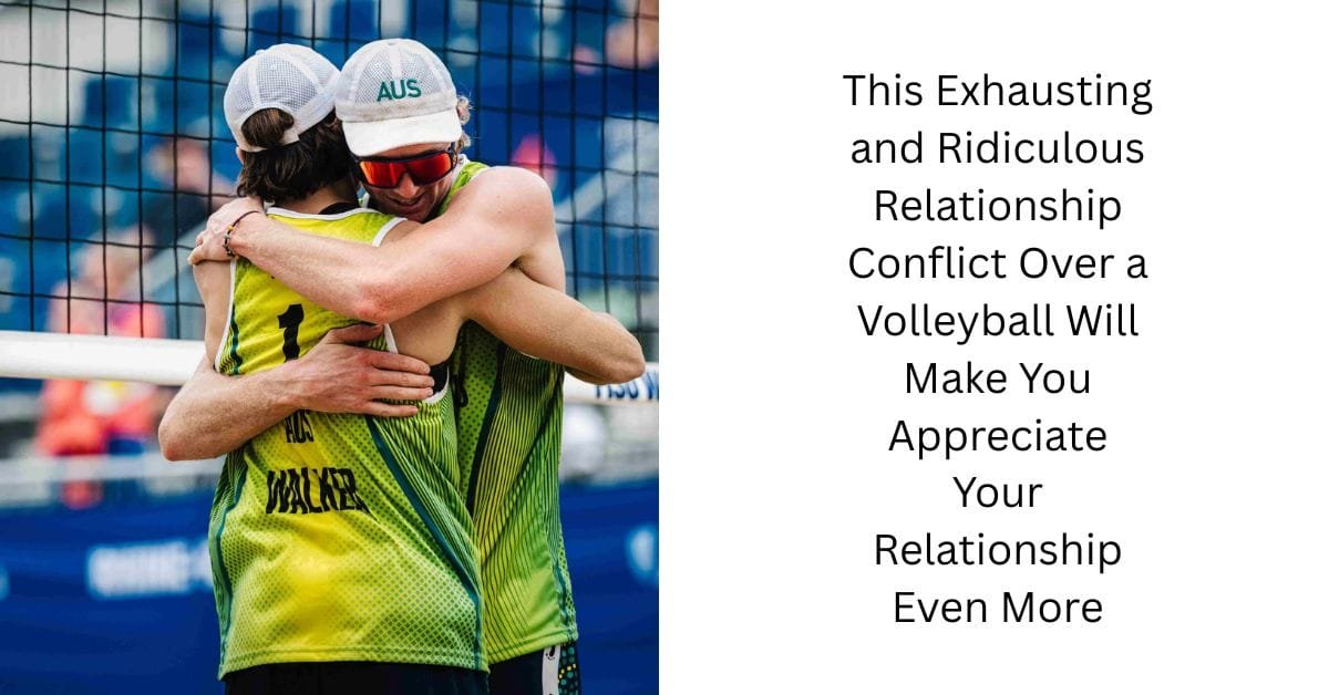 This Exhausting and Ridiculous Relationship Conflict Over a Volleyball Will Make You Appreciate Your Relationship Even More