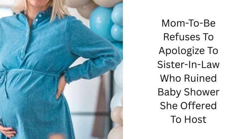 Mom-To-Be Refuses To Apologize To Sister-In-Law Who Ruined Baby Shower She Offered To Host
