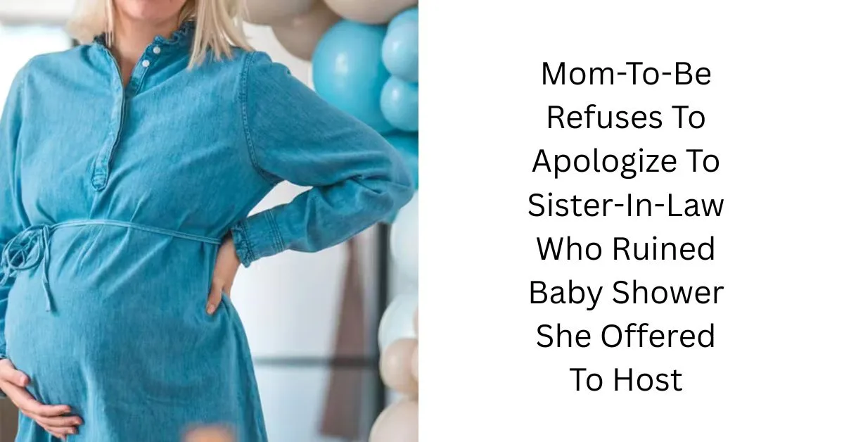Mom-To-Be Refuses To Apologize To Sister-In-Law Who Ruined Baby Shower She Offered To Host