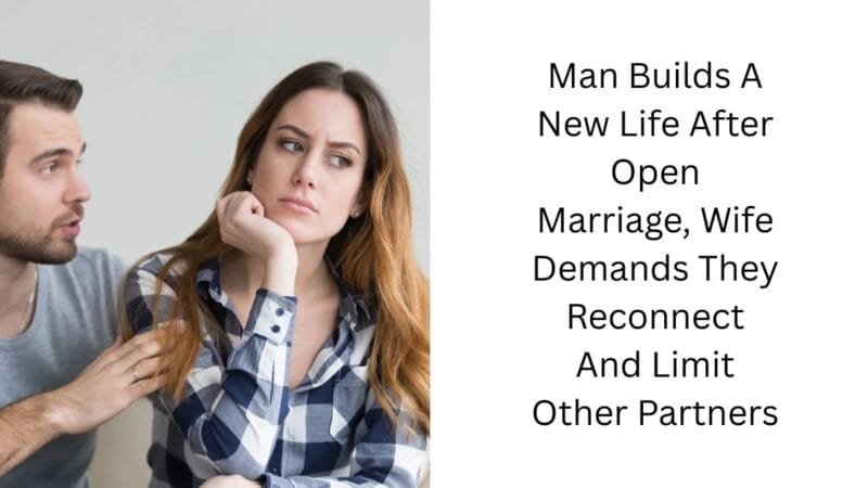 Man Builds A New Life After Open Marriage, Wife Demands They Reconnect And Limit Other Partners