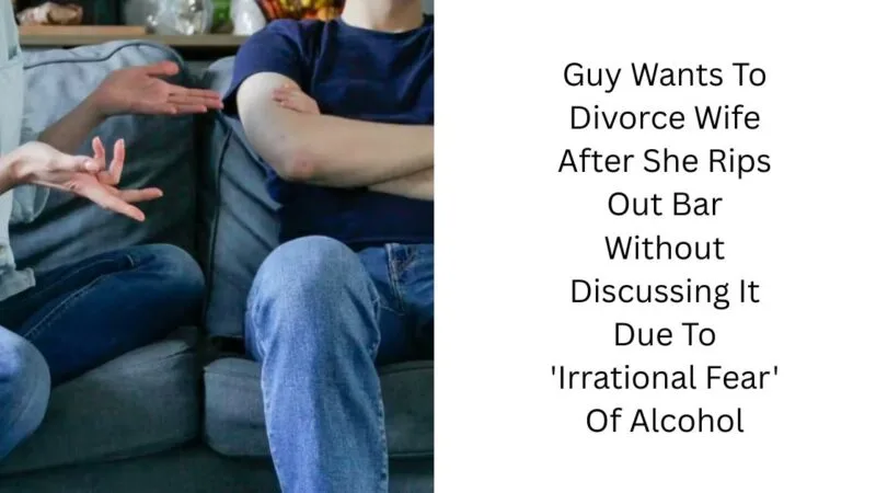 Guy Wants To Divorce Wife After She Rips Out Bar Without Discussing It Due To ‘Irrational Fear’ Of Alcohol