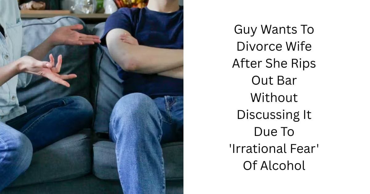 Guy Wants To Divorce Wife After She Rips Out Bar Without Discussing It Due To ‘Irrational Fear’ Of Alcohol