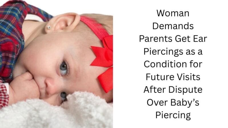 Woman Demands Parents Get Ear Piercings as a Condition for Future Visits After Dispute Over Baby’s Piercing