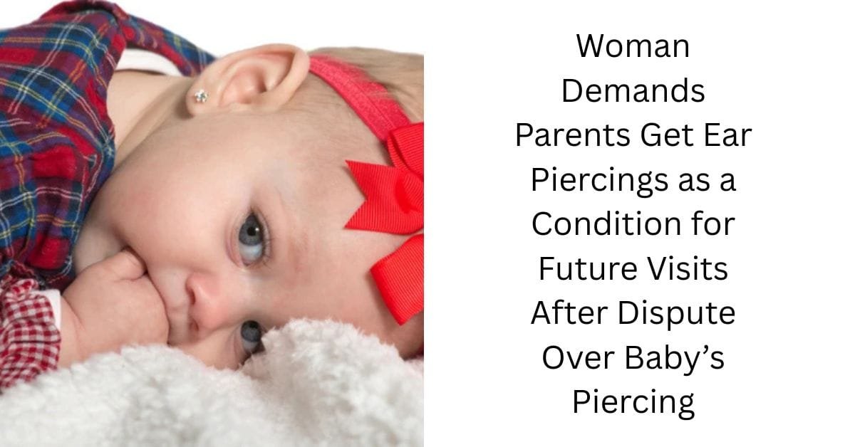 Woman Demands Parents Get Ear Piercings as a Condition for Future Visits After Dispute Over Baby’s Piercing