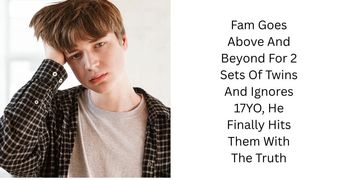 Fam Goes Above And Beyond For 2 Sets Of Twins And Ignores 17YO, He Finally Hits Them With The Truth