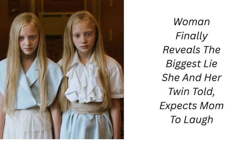 Woman Finally Reveals The Biggest Lie She And Her Twin Told, Expects Mom To Laugh
