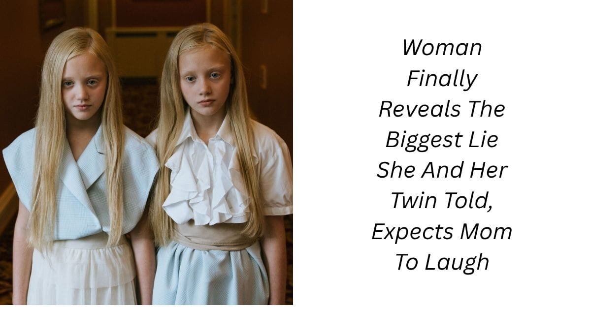 Woman Finally Reveals The Biggest Lie She And Her Twin Told, Expects Mom To Laugh