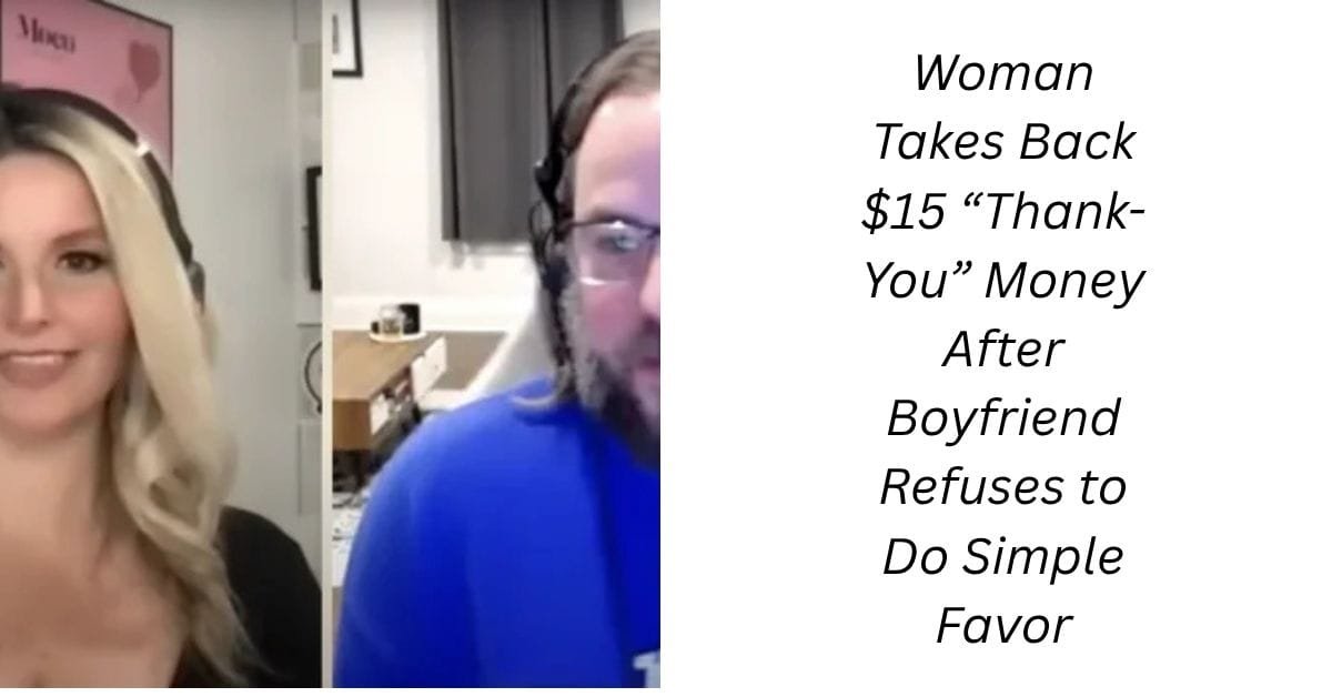 Woman Takes Back $15 “Thank-You” Money After Boyfriend Refuses to Do Simple Favor