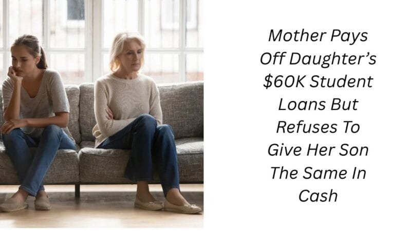 Mother Pays Off Daughter’s $60K Student Loans But Refuses To Give Her Son The Same In Cash