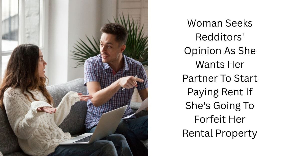 Woman Seeks Redditors’ Opinion As She Wants Her Partner To Start Paying Rent If She’s Going To Forfeit Her Rental Property
