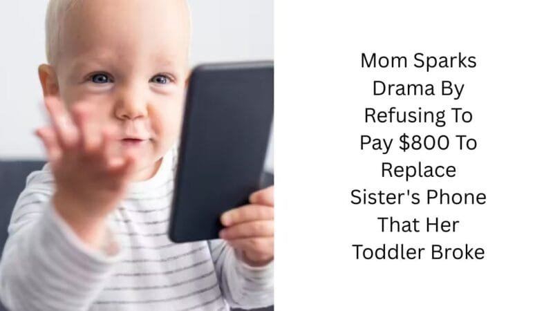 Mom Sparks Drama By Refusing To Pay $800 To Replace Sister’s Phone That Her Toddler Broke