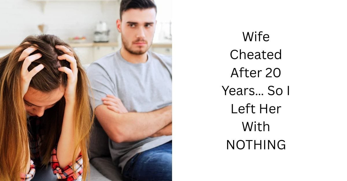 Wife Cheated After 20 Years… So I Left Her With NOTHING