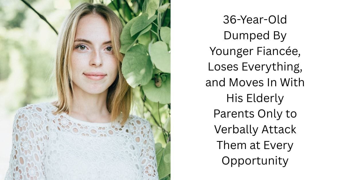 36-Year-Old Dumped By Younger Fiancée, Loses Everything, and Moves In With His Elderly Parents Only to Verbally Attack Them at Every Opportunity