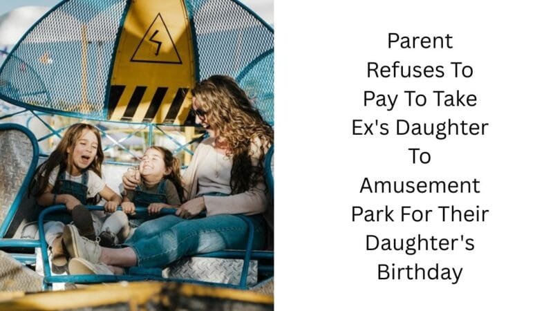 Parent Refuses To Pay To Take Ex’s Daughter To Amusement Park For Their Daughter’s Birthday