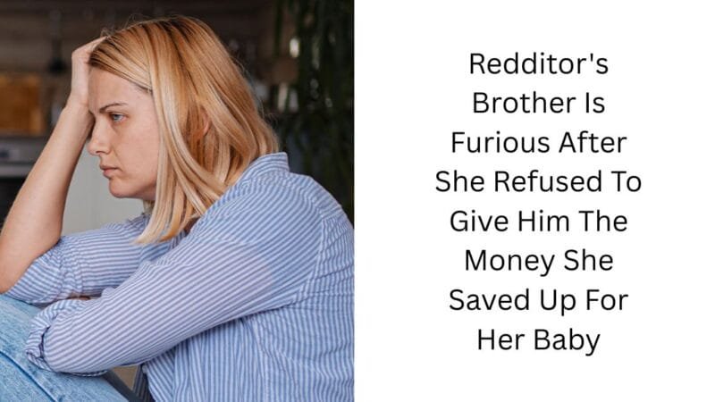 Redditor’s Brother Is Furious After She Refused To Give Him The Money She Saved Up For Her Baby