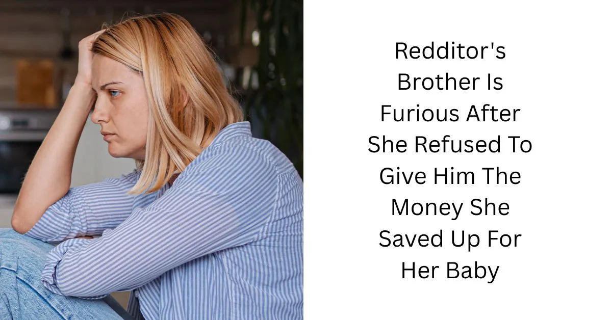 Redditor’s Brother Is Furious After She Refused To Give Him The Money She Saved Up For Her Baby