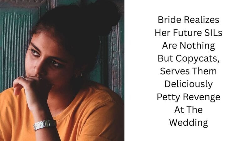Bride Realizes Her Future SILs Are Nothing But Copycats, Serves Them Deliciously Petty Revenge At The Wedding