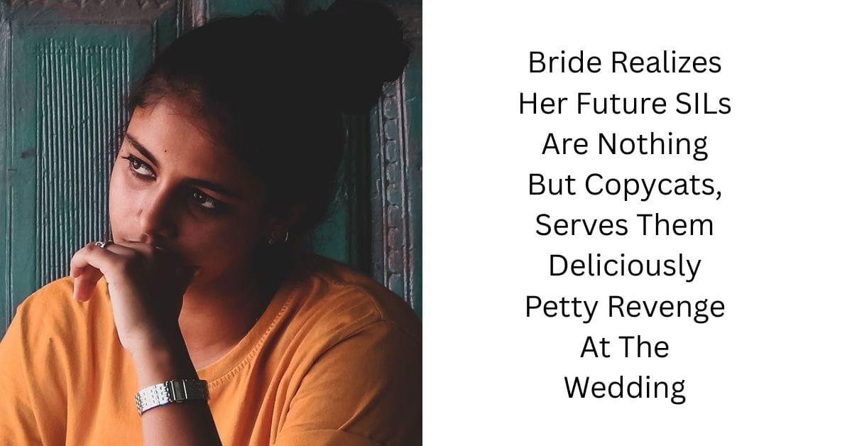 Bride Realizes Her Future SILs Are Nothing But Copycats, Serves Them Deliciously Petty Revenge At The Wedding