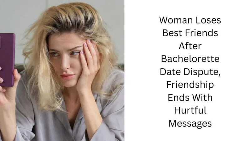 Woman Loses Best Friends After Bachelorette Date Dispute, Friendship Ends With Hurtful Messages