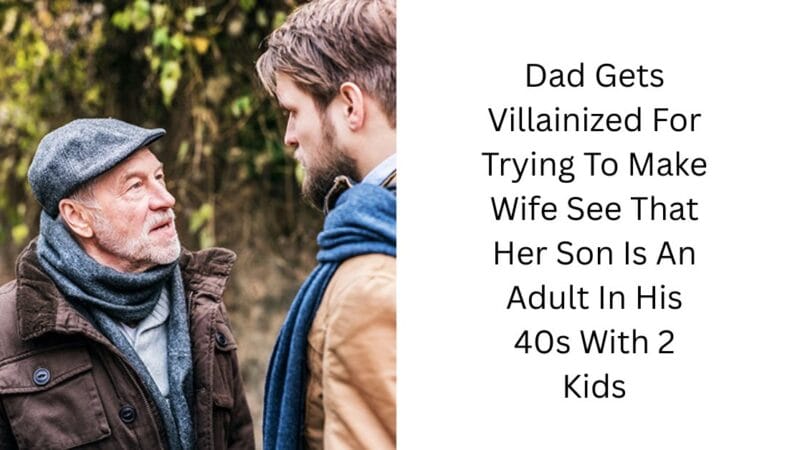 Dad Gets Villainized For Trying To Make Wife See That Her Son Is An Adult In His 40s With 2 Kids