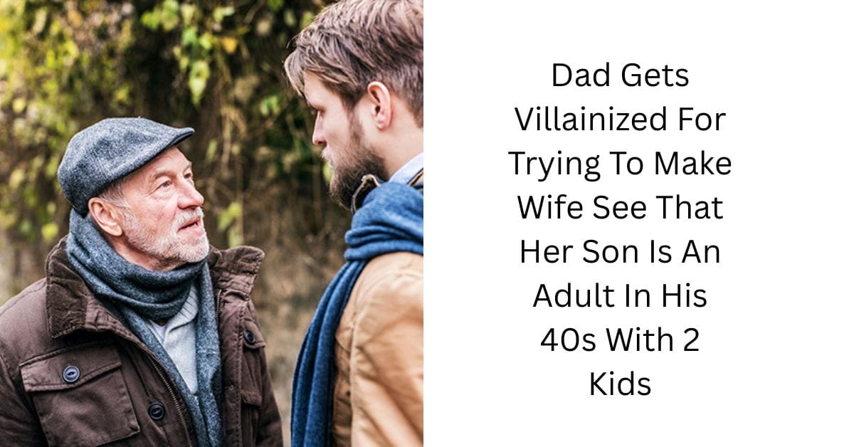 Dad Gets Villainized For Trying To Make Wife See That Her Son Is An Adult In His 40s With 2 Kids