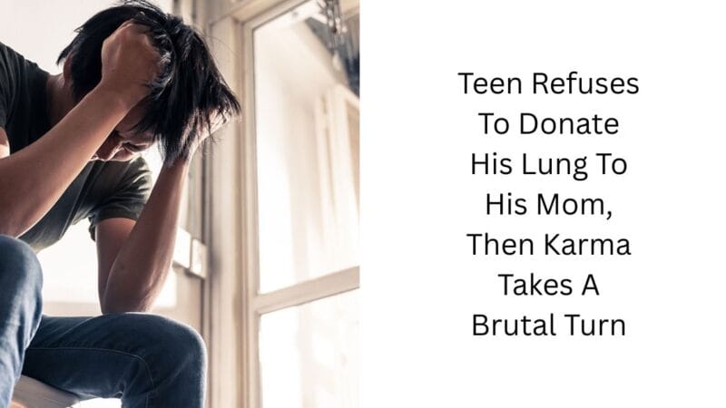 Teen Refuses To Donate His Lung To His Mom, Then Karma Takes A Brutal Turn