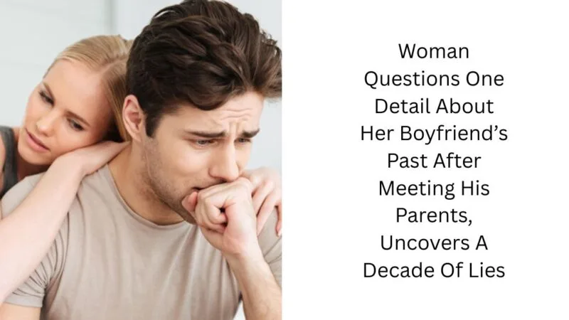 Woman Questions One Detail About Her Boyfriend’s Past After Meeting His Parents, Uncovers A Decade Of Lies