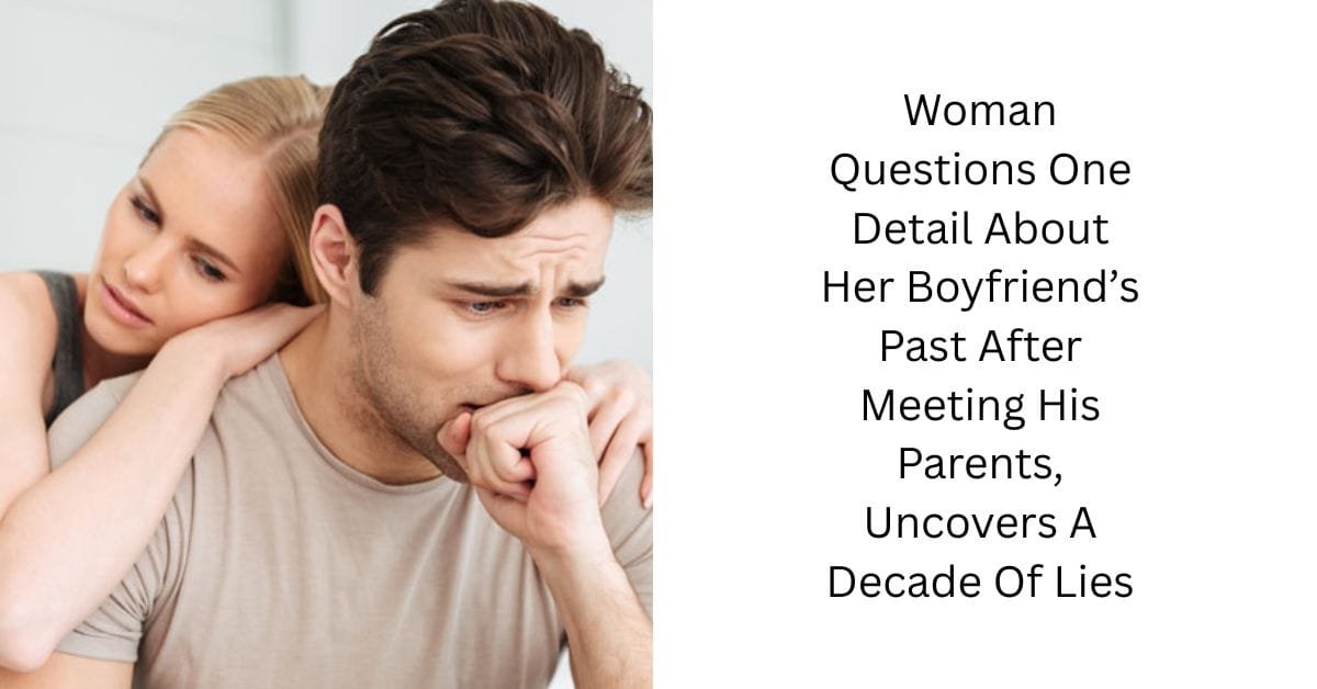 Woman Questions One Detail About Her Boyfriend’s Past After Meeting His Parents, Uncovers A Decade Of Lies