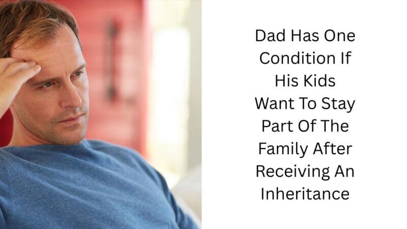 Dad Has One Condition If His Kids Want To Stay Part Of The Family After Receiving An Inheritance