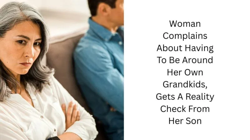 Woman Complains About Having To Be Around Her Own Grandkids, Gets A Reality Check From Her Son