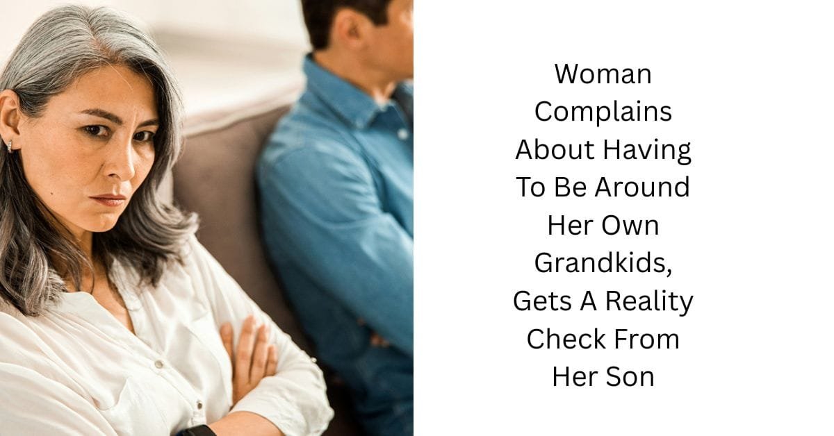Woman Complains About Having To Be Around Her Own Grandkids, Gets A Reality Check From Her Son