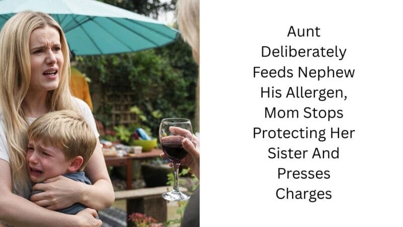 Aunt Deliberately Feeds Nephew His Allergen, Mom Stops Protecting Her Sister And Presses Charges