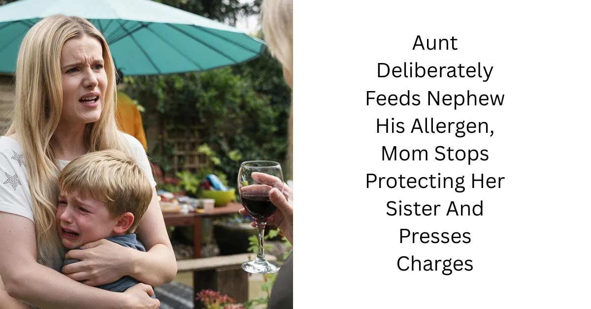 Aunt Deliberately Feeds Nephew His Allergen, Mom Stops Protecting Her Sister And Presses Charges