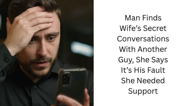 Man Finds Wife’s Secret Conversations With Another Guy, She Says It’s His Fault She Needed Support