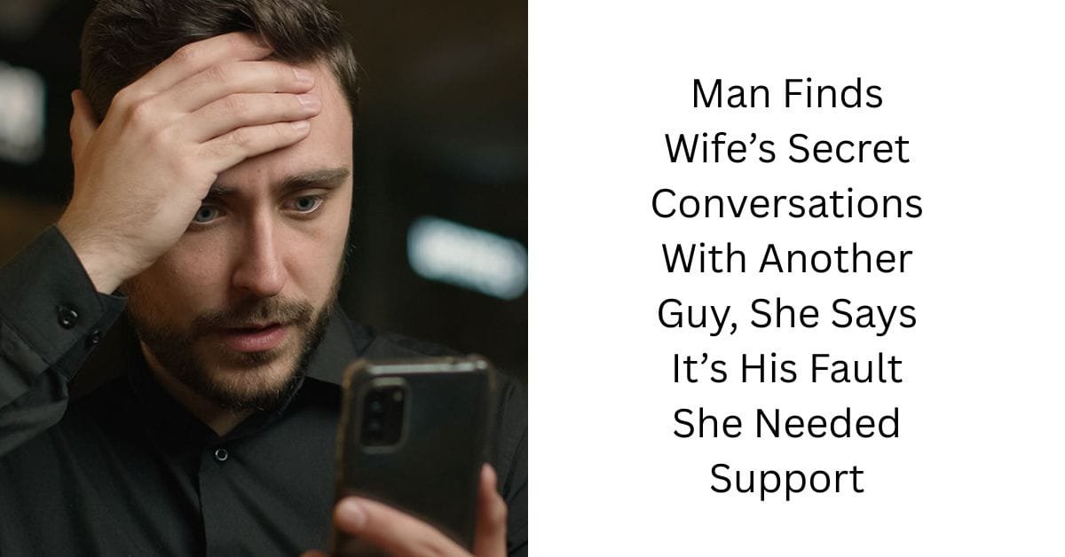 Man Finds Wife’s Secret Conversations With Another Guy, She Says It’s His Fault She Needed Support