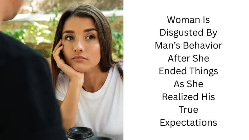 Woman Is Disgusted By Man’s Behavior After She Ended Things As She Realized His True Expectations